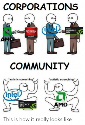corporations-intel-nvioia-radedn-geforce-gtx-amd-community-autistic-screeching-43495574.thumb.png.4c6315d7436889db58f2dd964abbc553.png